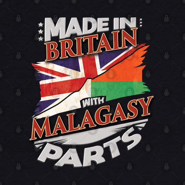 Made In Britain With Malagasy Parts - Gift for Malagasy From Madagascar by Country Flags